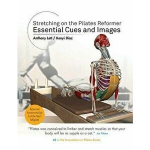 Stretching on the Pilates Reformer: Essential Cues and Images, Paperback - Anthony Lett imagine