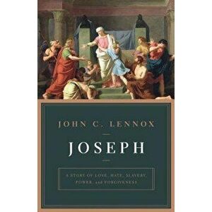 Joseph: A Story of Love, Hate, Slavery, Power, and Forgiveness, Paperback - John Lennox imagine