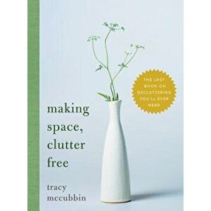 Making Space, Clutter Free: The Last Book on Decluttering You'll Ever Need, Hardcover - Tracy McCubbin imagine