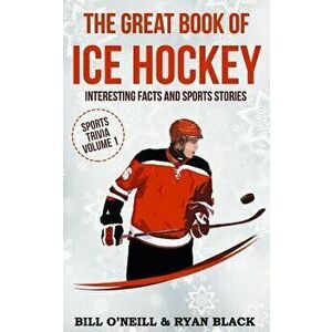 The Great Book of Ice Hockey: Interesting Facts and Sports Stories, Paperback - Bill O'Neill imagine
