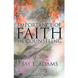Importance of Faith in Counseling, Paperback - Jay E. Adams imagine