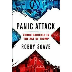 Panic Attack: Young Radicals in the Age of Trump, Hardcover - Robby Soave imagine