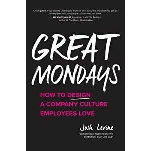 Great Mondays: How to Design a Company Culture Employees Love, Hardcover - Josh Levine imagine