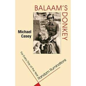 Balaam's Donkey: Random Ruminations for Every Day of the Year, Paperback - Michael Casey imagine