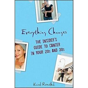 Everything Changes: The Insider's Guide to Cancer in Your 20s and 30s, Paperback - Kairol Rosenthal imagine