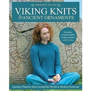 Viking Knits and Ancient Ornaments: Interlace Patterns from Around the World in Modern Knitwear, Paperback - Elsebeth Lavold imagine