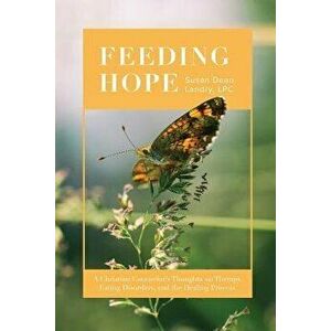 Feeding Hope: A Christian Counselor's Thoughts on Therapy, Eating Disorders, and the Healing Process, Paperback - Susan Landry imagine