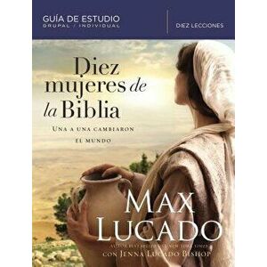 Diez Mujeres de la Biblia: Una a Una Cambiaron El Mundo, Paperback - Max Lucado imagine