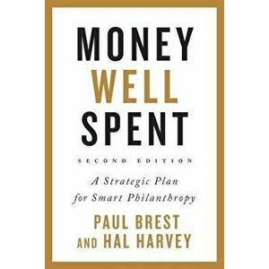 Money Well Spent: A Strategic Plan for Smart Philanthropy, Hardcover - Paul Brest imagine