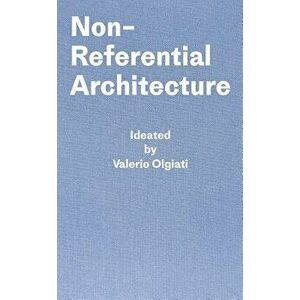 Non-Referential Architecture: Ideated by Valerio Olgiati and Written by Markus Breitschmid, Hardcover - Valerio Olgiati imagine