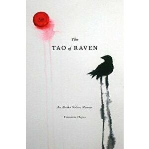 The Tao of Raven: An Alaska Native Memoir, Paperback - Ernestine Hayes imagine