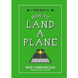 How to Land a Plane, Hardcover - Mark Vanhoenacker imagine