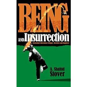 Being and Insurrection: Existential Liberation Critique, Sketches and Ruptures, Paperback - A. Shahid Stover imagine