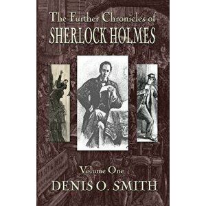 The Further Chronicles of Sherlock Holmes - Volume 1, Paperback - Denis O. Smith imagine