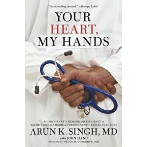 Your Heart, My Hands: An Immigrant's Remarkable Journey to Become One of America's Preeminent Cardiac Surgeons, Hardcover - John Hanc imagine