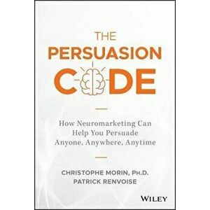 The Persuasion Code: How Neuromarketing Can Help You Persuade Anyone, Anywhere, Anytime, Hardcover - Christophe Morin imagine