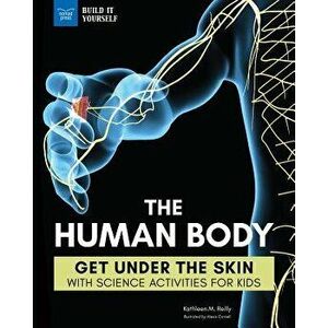 The Human Body: Get Under the Skin with Science Activities for Kids, Hardcover - Kathleen M. Reilly imagine