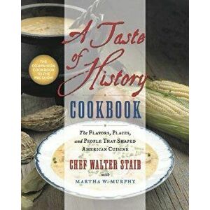 A Taste of History Cookbook: The Flavors, Places, and People That Shaped American Cuisine - Walter Staib imagine