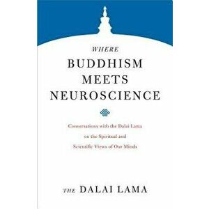 Where Buddhism Meets Neuroscience: Conversations with the Dalai Lama on the Spiritual and Scientific Views of Our Minds, Paperback - The Dalai Lama imagine