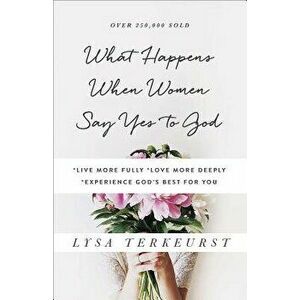 What Happens When Women Say Yes to God: *live More Fully *love More Deeply *experience God's Best for You, Paperback - Lysa TerKeurst imagine