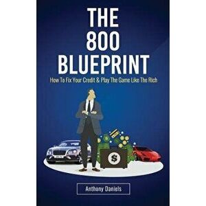 The 800 Blueprint: How to Fix Your Credit & Play the Game Like the Rich, Paperback - Anthony Daniels imagine