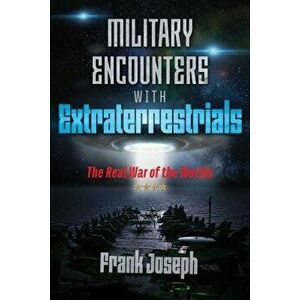 Military Encounters with Extraterrestrials: The Real War of the Worlds, Paperback - Frank Joseph imagine
