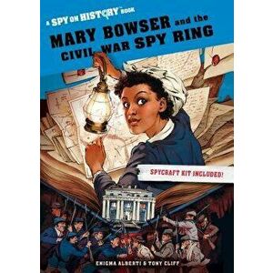 Mary Bowser and the Civil War Spy Ring: A Spy on History Book, Paperback - Enigma Alberti imagine