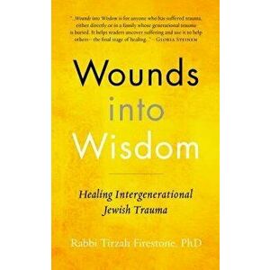 Wounds Into Wisdom: Healing Intergenerational Jewish Trauma, Hardcover - Tirzah Firestone imagine