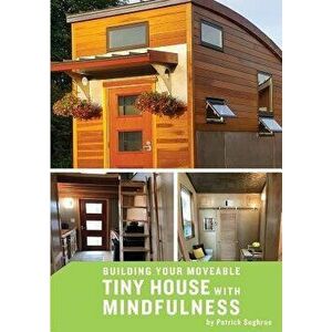 Building Your Moveable Tiny House with Mindfulness, Paperback - Patrick Sughrue imagine