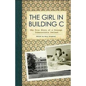 The Girl in Building C: The True Story of a Teenage Tuberculosis Patient, Paperback - Mary Krugerud imagine