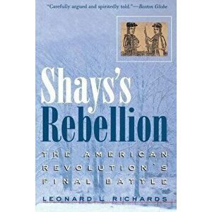 Shays's Rebellion: The American Revolution's Final Battle, Paperback - Leonard L. Richards imagine