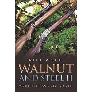Walnut and Steel II: More Vintage .22 Rifles, Paperback - Bill Ward imagine