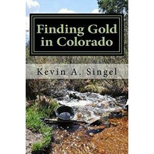 Finding Gold in Colorado - Prospector's Edition: A Guide to Colorado's Casual Gold Prospecting, Mining History and Sightseeing, Paperback - Laura a. H imagine
