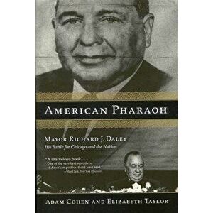 American Pharaoh: Mayor Richard J. Daley: His Battle for Chicago and the Nation, Paperback - Adam Cohen imagine