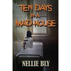 Ten Days in a Madhouse, Paperback - Nellie Bly imagine