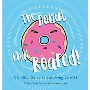 The Donut That Roared: A Child's Guide to Surviving an MRI, Hardcover - Joan Yordy Brasher imagine