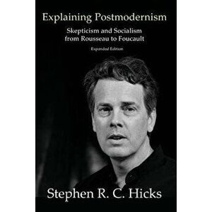Explaining Postmodernism: Skepticism and Socialism from Rousseau to Foucault, Paperback - Stephen Hicks imagine