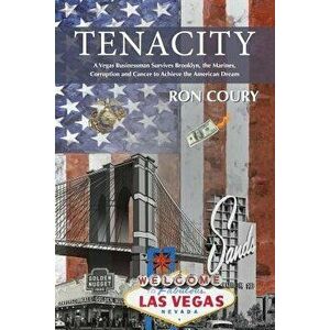 Tenacity: A Vegas Businessman Survives Brooklyn, the Marines, Corruption and Cancer to Achieve the American Dream: A True Life S, Paperback - Ron Cour imagine