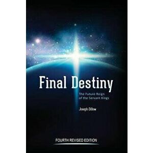 Final Destiny: The Future Reign of the Servant Kings: Fourth Revised Edition, Hardcover - Th D. Joseph Dillow imagine