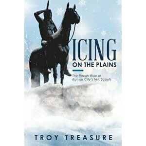 Icing on the Plains: The Rough Ride of Kansas City's NHL Scouts, Paperback - Troy Treasure imagine