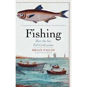 Fishing: How the Sea Fed Civilization, Paperback - Brian Fagan imagine