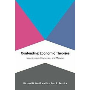 Contending Economic Theories: Neoclassical, Keynesian, and Marxian, Paperback - Richard D. Wolff imagine