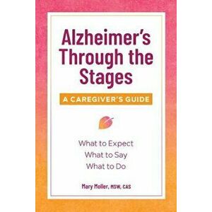 Alzheimer's Through the Stages: A Caregiver's Guide, Paperback - Mary, MSW Cas Moller imagine