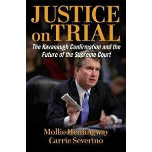 Justice on Trial: The Kavanaugh Confirmation and the Future of the Supreme Court, Hardcover - Mollie Hemingway imagine