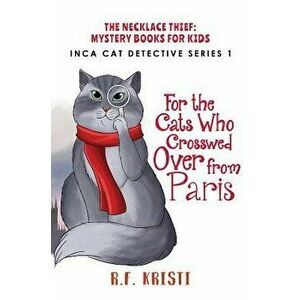 The Cats Who Crossed Over from Paris, Paperback - R. F. Kristi imagine