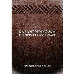 Kayanerenk Wa: The Great Law of Peace, Paperback - Kayanesenh Paul Williams imagine
