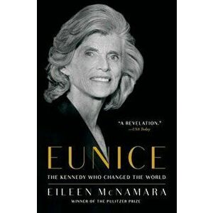 Eunice: The Kennedy Who Changed the World, Paperback - Eileen McNamara imagine
