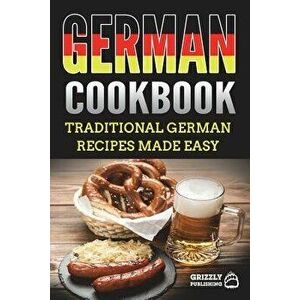 German Cookbook: Traditional German Recipes Made Easy, Paperback - Grizzly Publishing imagine