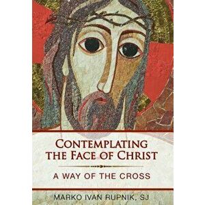 Contemplating the Face of Christ, Paperback - Marko Rupnik imagine