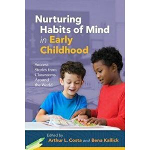 Nurturing Habits of Mind in Early Childhood: Success Stories from Classrooms Around the World, Paperback - Arthur L. Costa imagine